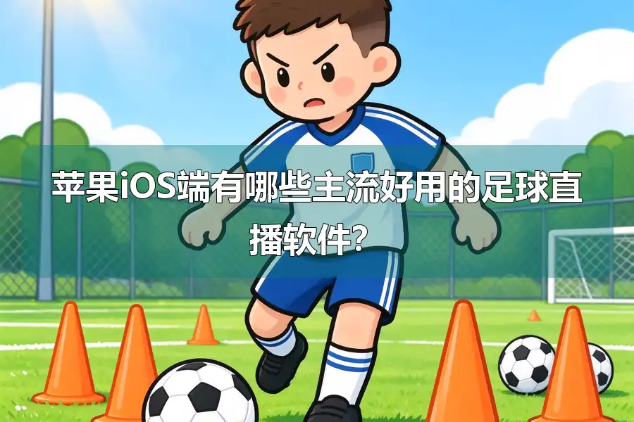 苹果iOS端有哪些主流好用的足球直播软件?